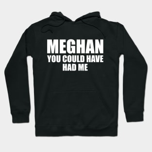 Meghan, you could have had me (White text) Hoodie